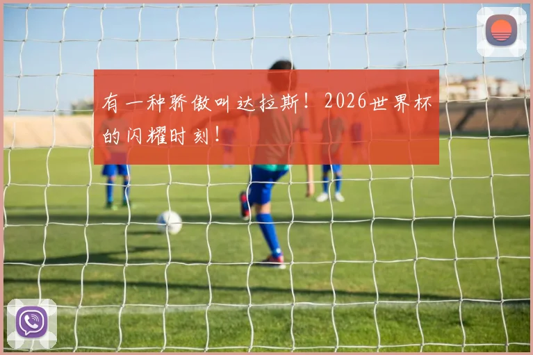 有一种骄傲叫达拉斯！2026世界杯的闪耀时刻！