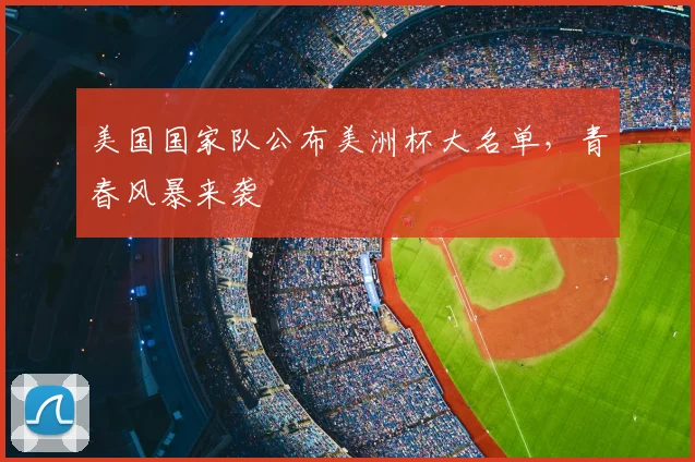 美国国家队公布美洲杯大名单，青春风暴来袭