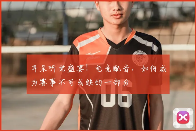 耳朵听觉盛宴！电竞配音，如何成为赛事不可或缺的一部分