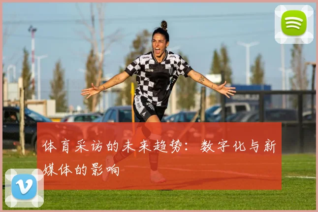 体育采访的未来趋势：数字化与新媒体的影响