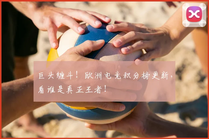 巨头缠斗!欧洲电竞积分榜更新,看谁是真正王者!